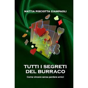 Pisciotta Giampaoli, Mattia Tutti i segreti del Burraco: Come vincere senza perdere amici Pisciotta Giampaoli, Mattia Tutti i segreti del Burraco: Come vincere senza perdere amici