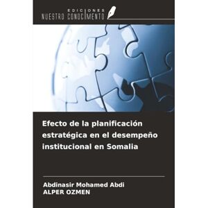 Abdi, Abdinasir Mohamed Efecto de la planificación estratégica en el desempeño institucional en Somalia Abdi, Abdinasir Mohamed Efecto de la planificación estratégica en el desempeño institucional en Somalia