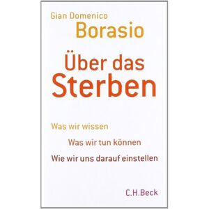 Borasio, Gian Domenico Über das Sterben: Was wir wissen. Was wir tun können. Wie wir uns darauf einstellen Borasio, Gian Domenico Über das Sterben: Was wir wissen. Was wir tun können. Wie wir uns darauf einstellen