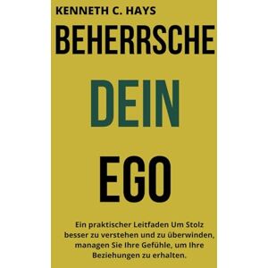 C. Hays, Kenneth BEHERRSCHE DEIN EGO: Ein praktischer Leitfaden Um Stolz besser zu verstehen und zu überwinden, managen Sie Ihre Gefühle, um Ihre Beziehungen zu erhalten. (Überwindung Ihrer Grenzen) C. Hays, Kenneth BEHERRSCHE DEIN EGO: Ein praktischer Leitfaden Um Stolz besser zu verstehen und zu überwinden, managen Sie Ihre Gefühle, um Ihre Beziehungen zu erhalten. (Überwindung Ihrer Grenzen)