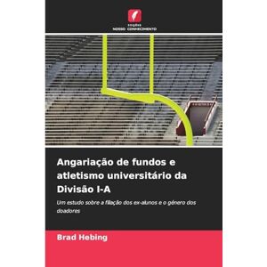 Hebing, Brad Angariação de fundos e atletismo universitário da Divisão I-A: Um estudo sobre a filiação dos ex-alunos e o género dos doadores Hebing, Brad Angariação de fundos e atletismo universitário da Divisão I-A: Um estudo sobre a filiação dos ex-alunos e o género dos doadores