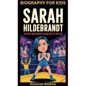 Watkins, Donovan SARAH HILDEBRANDT: The Girl Who Wrestled Her Way to the Top- Biography For Kids Watkins, Donovan SARAH HILDEBRANDT: The Girl Who Wrestled Her Way to the Top- Biography For Kids