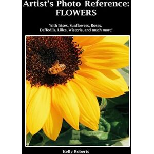 Roberts Artist's Photo Reference: Flowers: With Irises, Sunflowers, Roses, Daffodils, Lilies, Wisteria, and much more! (Paint & Draw Reference Photos) Roberts Artist's Photo Reference: Flowers: With Irises, Sunflowers, Roses, Daffodils, Lilies, Wisteria, and much more! (Paint & Draw Reference Photos)