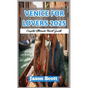 Scott VENICE FOR TWO (LOVERS TRAVEL GUIDE): Your Romantic Journey Through Venice — Filled with Stunning Photos to Inspire Every Moment Scott VENICE FOR TWO (LOVERS TRAVEL GUIDE): Your Romantic Journey Through Venice — Filled with Stunning Photos to Inspire Every Moment