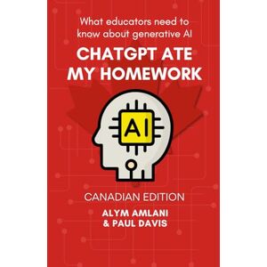 Amlani, Alym ChatGPT Ate My Homework: What Educators Need to Know about Generative AI: Canadian Edition Amlani, Alym ChatGPT Ate My Homework: What Educators Need to Know about Generative AI: Canadian Edition