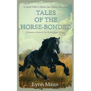Mann, Lynn Tales Of The Horse-Bonded: Companion Stories to The Horses Know Trilogy Mann, Lynn Tales Of The Horse-Bonded: Companion Stories to The Horses Know Trilogy