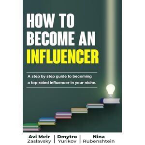 Zaslavsky, Avi-Meir How to Become an Influencer: A step by step guide to becoming a top-rated influencer in your niche Zaslavsky, Avi-Meir How to Become an Influencer: A step by step guide to becoming a top-rated influencer in your niche