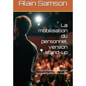 Samson La mobilisation du personnel, version stand-up: Des trucs sérieux (mais jamais trop) pour mobiliser vos troupes Samson La mobilisation du personnel, version stand-up: Des trucs sérieux (mais jamais trop) pour mobiliser vos troupes