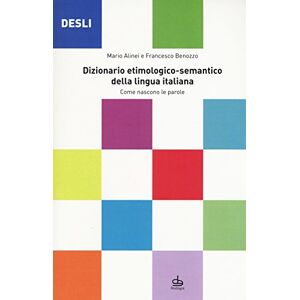 Alinei, Mario DESLI. Dizionario etimologico-semantico della lingua italiana. Come nascono le parole Alinei, Mario DESLI. Dizionario etimologico-semantico della lingua italiana. Come nascono le parole