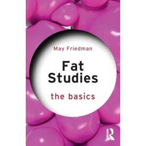 Friedman, May Fat Studies: The Basics Friedman, May Fat Studies: The Basics