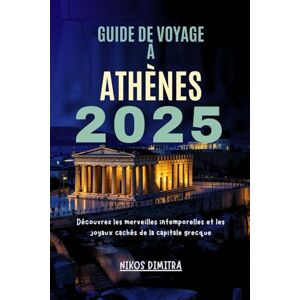 Dimitra, Nikos Guide de voyage À Athènes 2025: Découvrez les merveilles intemporelles et les joyaux cachés de la capitale grecque Dimitra, Nikos Guide de voyage À Athènes 2025: Découvrez les merveilles intemporelles et les joyaux cachés de la capitale grecque