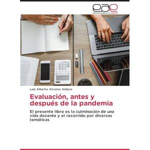 Alvarez Aldaco, Luis Alberto Evaluación, antes y después de la pandemia: El presente libro es la culminación de una vida docente y el recorrido por diversas temáticas Alvarez Aldaco, Luis Alberto Evaluación, antes y después de la pandemia: El presente libro es la culminación de una vida docente y el recorrido por diversas temáticas
