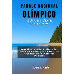 Nacht, Kaida F. PARQUE NACIONAL OLÍMPICO GUÍA DE VIAJE 2025-2026: Descubra la belleza salvaje, los senderos ocultos y las maravillas escénicas de la Península Olímpica Nacht, Kaida F. PARQUE NACIONAL OLÍMPICO GUÍA DE VIAJE 2025-2026: Descubra la belleza salvaje, los senderos ocultos y las maravillas escénicas de la Península Olímpica