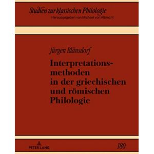 Peter Lang GmbH, Internationaler Verlag der Wissenschaften Interpretationsmethoden in der griechischen und roemischen Philologie (Studien zur klassischen Philologie 180) (German Edition) Peter Lang GmbH, Internationaler Verlag der Wissenschaften Interpretationsmethoden in der griechischen und roemischen Philologie (Studien zur klassischen Philologie 180) (German Edition)