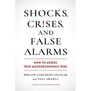Carlsson-Szlezak, Philipp Shocks, Crises, and False Alarms: How to Assess True Macroeconomic Risk Carlsson-Szlezak, Philipp Shocks, Crises, and False Alarms: How to Assess True Macroeconomic Risk