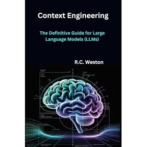 Weston, R.C. Context Engineering: The Definitive Guide for Large Language Models (LLMs) Weston, R.C. Context Engineering: The Definitive Guide for Large Language Models (LLMs)