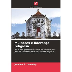 Lomotey, Jemima A. Mulheres e liderança religiosa: Um estudo que examina o papel das mulheres em posições de liderança nas comunidades religiosas Lomotey, Jemima A. Mulheres e liderança religiosa: Um estudo que examina o papel das mulheres em posições de liderança nas comunidades religiosas