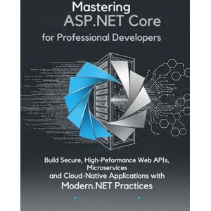 Crews, Lawrence L Mastering ASP.NET Core for Professional Developers: Build Secure, High-Performance Web APIs, Microservices, and Cloud-Native Applications with Modern .NET Practices Crews, Lawrence L Mastering ASP.NET Core for Professional Developers: Build Secure, High-Performance Web APIs, Microservices, and Cloud-Native Applications with Modern .NET Practices