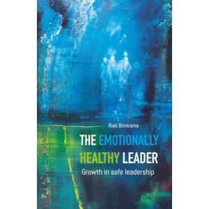 Brinksma, Riek The Emotionally Healthy Leader: Growth in safe leadership Brinksma, Riek The Emotionally Healthy Leader: Growth in safe leadership