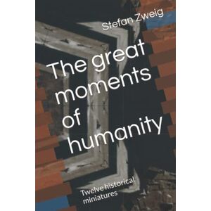 Zweig, Stefan The great moments of humanity: Twelve historical miniatures Zweig, Stefan The great moments of humanity: Twelve historical miniatures