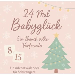 Sachet, Leachim 24 Mal Babyglück: Ein Bauch voller Vorfreude – Ein Adventskalender für Schwangere Sachet, Leachim 24 Mal Babyglück: Ein Bauch voller Vorfreude – Ein Adventskalender für Schwangere