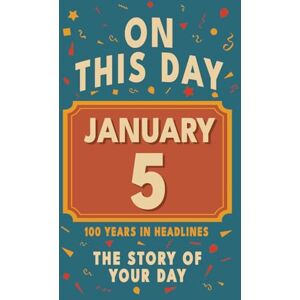 Bennett, Olivia Happy Birthday! January 5: On This Day in Headlines – Nostalgic January 5 History Book with Authentic News and Memories – Perfect Birthday or Anniversary Gift Bennett, Olivia Happy Birthday! January 5: On This Day in Headlines – Nostalgic January 5 History Book with Authentic News and Memories – Perfect Birthday or Anniversary Gift