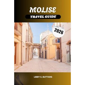 Buttars, Libby C. MOLISE TRAVEL GUIDE 2026: Discover Italy’s Beautiful Villages, Castles & Coastal Beauty Buttars, Libby C. MOLISE TRAVEL GUIDE 2026: Discover Italy’s Beautiful Villages, Castles & Coastal Beauty