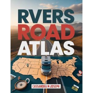 Joseph, Cassandra M RVers Road Atlas: RV Adventures: Discover America's Top Routes, Scenic Stops, and Premier Campgrounds with Accurate Navigation and Maps Joseph, Cassandra M RVers Road Atlas: RV Adventures: Discover America's Top Routes, Scenic Stops, and Premier Campgrounds with Accurate Navigation and Maps