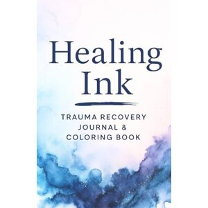 Devereaux, Tiffany Grace Healing Ink: Trauma Recovery Journal & Coloring Book Devereaux, Tiffany Grace Healing Ink: Trauma Recovery Journal & Coloring Book