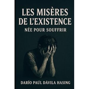 Dávila Hasing, Darío Paúl Les Misères De L'Existence "Née Pour Souffrir Dávila Hasing, Darío Paúl Les Misères De L'Existence "Née Pour Souffrir