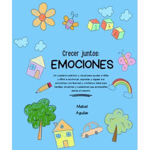 Aguilar, Mabel Crecer juntos: Emociones: Actividades para identificar, expresar y regular las emociones (Guía esencial para padres y maestras de niños neurodivergentes: TDAH, autismo y otras diferencias.) Aguilar, Mabel Crecer juntos: Emociones: Actividades para identificar, expresar y regular las emociones (Guía esencial para padres y maestras de niños neurodivergentes: TDAH, autismo y otras diferencias.)