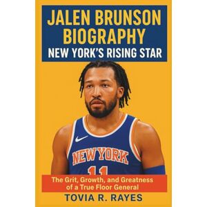 Rayes, Tovia R. JALEN BRUNSON BIOGRAPHY: New York’s Rising Star: The Grit, Growth, and Greatness of a True Floor General (Legends of American Sports: Inspirational Biographies of NBA and NFL Superstars) Rayes, Tovia R. JALEN BRUNSON BIOGRAPHY: New York’s Rising Star: The Grit, Growth, and Greatness of a True Floor General (Legends of American Sports: Inspirational Biographies of NBA and NFL Superstars)