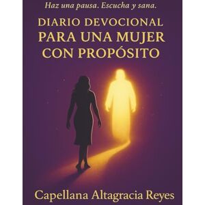 Reyes, Cap Altagracia Diario Devocional Para Una Mujer Con Propósito: Haz una pausa. Escucha y sana. Reyes, Cap Altagracia Diario Devocional Para Una Mujer Con Propósito: Haz una pausa. Escucha y sana.
