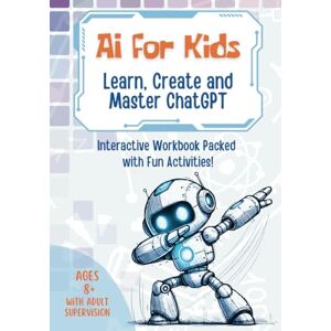 Rosales-List, Rodrigo AI for Kids: Learn, Create and Master ChatGPT: Interactive Artificial Intelligence Workbook Packed with Fun Activities Rosales-List, Rodrigo AI for Kids: Learn, Create and Master ChatGPT: Interactive Artificial Intelligence Workbook Packed with Fun Activities