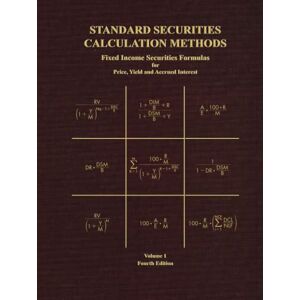 Mayle, Jan Standard Securities Calculation Methods Fixed Income Securities Formulas for Price, Yield, and Accrued Interest: Volume 1 Mayle, Jan Standard Securities Calculation Methods Fixed Income Securities Formulas for Price, Yield, and Accrued Interest: Volume 1