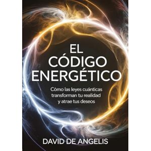 De Angelis, David El Código energético: Cómo las leyes cuánticas transforman su realidad y atrae tus deseos De Angelis, David El Código energético: Cómo las leyes cuánticas transforman su realidad y atrae tus deseos