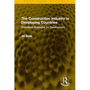 Wells, Jill The Construction Industry in Developing Countries: Alternative Strategies for Development (Routledge Revivals) Wells, Jill The Construction Industry in Developing Countries: Alternative Strategies for Development (Routledge Revivals)