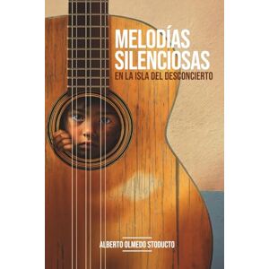 OLMEDO STODUCTO, ALBERTO MELODIAS SILENCIOSAS: EN LA ISLA DEL DESCONCIERTO OLMEDO STODUCTO, ALBERTO MELODIAS SILENCIOSAS: EN LA ISLA DEL DESCONCIERTO