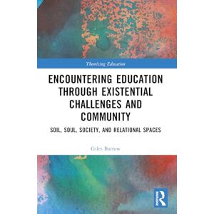 Barrow, Giles Encountering Education through Existential Challenges and Community: Re-connection and Renewal for an Ecologically based Future (Theorizing Education) Barrow, Giles Encountering Education through Existential Challenges and Community: Re-connection and Renewal for an Ecologically based Future (Theorizing Education)