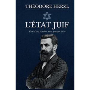 HERZL, THÉODORE L’ÉTAT JUIF Essai d’une solution de la question juive: L’ouvrage historique qui a changé le destin du peuple juif HERZL, THÉODORE L’ÉTAT JUIF Essai d’une solution de la question juive: L’ouvrage historique qui a changé le destin du peuple juif