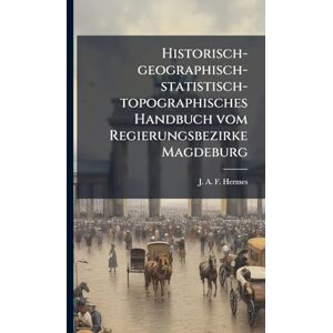 Historisch-geographisch-statistisch-topographisches Handbuch vom Regierungsbezirke Magdeburg Historisch-geographisch-statistisch-topographisches Handbuch vom Regierungsbezirke Magdeburg