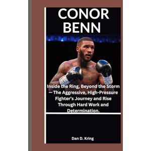 D. Kring, Dan CONOR BENN: Inside the Ring, Beyond the Storm — The Aggressive, High-Pressure Fighter’s Journey and Rise Through Hard Work and Determination. D. Kring, Dan CONOR BENN: Inside the Ring, Beyond the Storm — The Aggressive, High-Pressure Fighter’s Journey and Rise Through Hard Work and Determination.