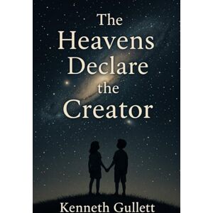 Gullett, Kenneth The Heavens Declare the Creator Gullett, Kenneth The Heavens Declare the Creator