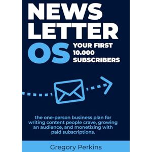Perkins, Gregory Newsletter Os. Your First 10,000 Subscribers: The one-person business plan for writing content people crave, growing an audience, and monetizing with paid subscriptions. (Startup & SaaS Playbooks) Perkins, Gregory Newsletter Os. Your First 10,000 Subscribers: The one-person business plan for writing content people crave, growing an audience, and monetizing with paid subscriptions. (Startup & SaaS Playbooks)