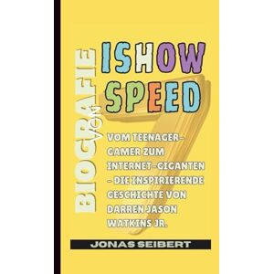 Seibert, Jonas Biografie von IShowSpeed: Vom Teenager-Gamer zum Internet-Giganten – Die inspirierende Geschichte von Darren Jason Watkins Jr. Seibert, Jonas Biografie von IShowSpeed: Vom Teenager-Gamer zum Internet-Giganten – Die inspirierende Geschichte von Darren Jason Watkins Jr.