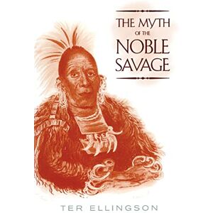 Ellingson, Ter The Myth of the Noble Savage Ellingson, Ter The Myth of the Noble Savage
