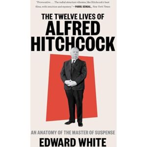 White, Edward The Twelve Lives of Alfred Hitchcock: An Anatomy of the Master of Suspense White, Edward The Twelve Lives of Alfred Hitchcock: An Anatomy of the Master of Suspense