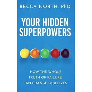 North, Becca Your Hidden Superpowers: How the Whole Truth of Failure Can Change Our Lives North, Becca Your Hidden Superpowers: How the Whole Truth of Failure Can Change Our Lives