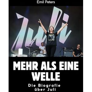 Peters, Emil Mehr als eine Welle: Die Biografie über Juli. Komplett in Farbe Peters, Emil Mehr als eine Welle: Die Biografie über Juli. Komplett in Farbe