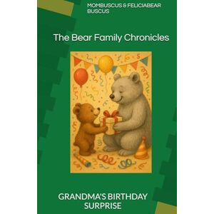 Buscus, Feliciabear & Mombuscus The Bear Family Chronicles: Grandma's Birthday Surprise Buscus, Feliciabear & Mombuscus The Bear Family Chronicles: Grandma's Birthday Surprise